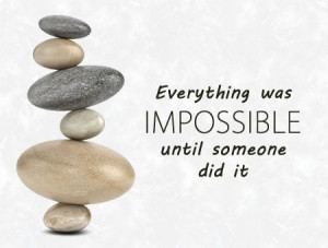 Everything was impossible until someone did it #quotes # ...