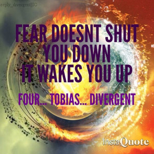 Fear doesn't shut you down it wakes you up