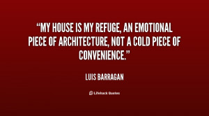 My house is my refuge, an emotional piece of architecture, not a cold ...