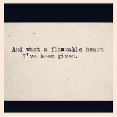 And what a flammable heart I've been given. #ENFJ #WhoIAm #Quote More