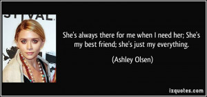 ... her; She's my best friend; she's just my everything. - Ashley Olsen