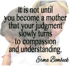 ... turns to compassion and understanding. - 20+ Mother's Day Quotes More