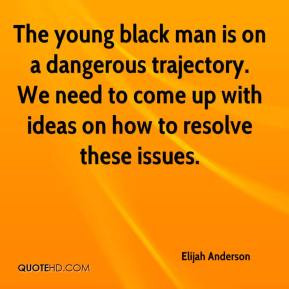 Elijah Anderson - The young black man is on a dangerous trajectory. We ...