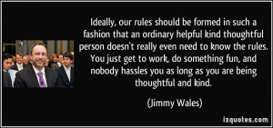 ... you as long as you are being thoughtful and kind. - Jimmy Wales