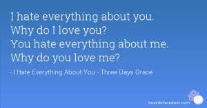 hate everything about you. Why do I love you? You hate everything ...