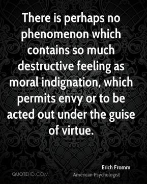... moral indignation, which permits envy or to be acted out under the