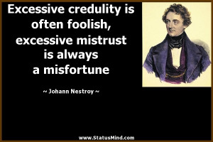 Excessive credulity is often foolish, excessive mistrust is always a ...