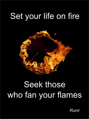 Set your life on fire... Rumi