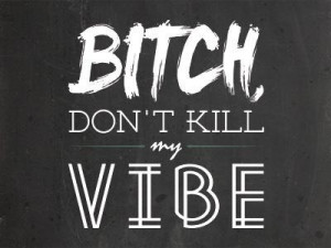 Don't kill my vibe!