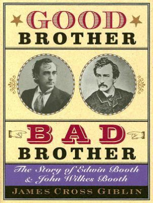 ... Brother, Bad Brother: The Story of Edwin Booth and John Wilkes Booth