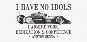 Have No Idols - Ayrton Senna Quote by onecuriouschip