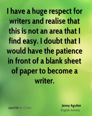 have a huge respect for writers and realise that this is not an area ...