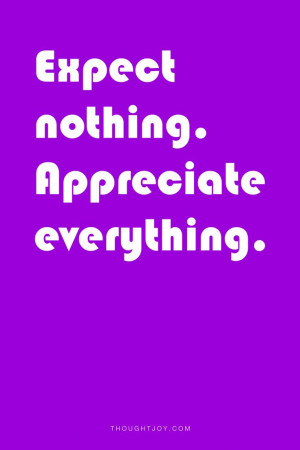 Expect nothing. Appreciate everything.” #quote #quotes #design # ...