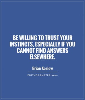Trust Quotes Instinct Quotes Answer Quotes Brian Koslow Quotes