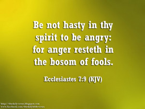 Be not hasty in thy spirit to be angry: for anger resteth in the bosom ...