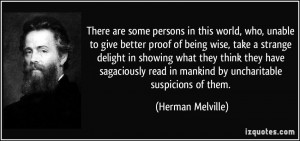 ... read in mankind by uncharitable suspicions of them. - Herman Melville