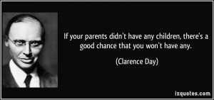 parents didn't have any children, there's a good chance that you won ...