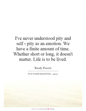ive-never-understood-pity-and-self-pity-as-an-emotion-we-have-a-finite ...