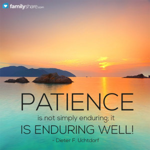 Patience is not simply enduring; it is enduring well!” - Dieter F ...