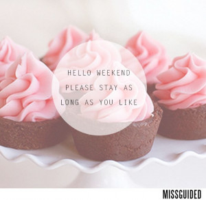Hello Weekend, please stay as long as you like