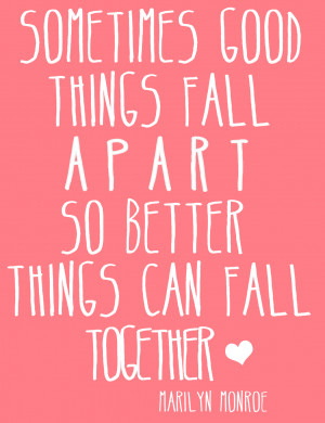 ... Sometimes Good Things Fall Apart. So Better Things Can Fall Together