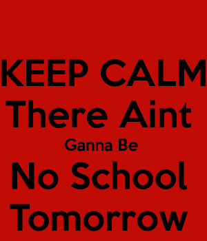 Keep Calm and There Is No School Tomorrow