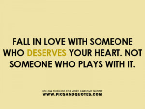 Fall in love with someone who deserve your heart. Not someone who ...
