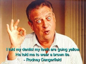Rodney dangerfield, quotes, sayings, teeth, dentist, funny