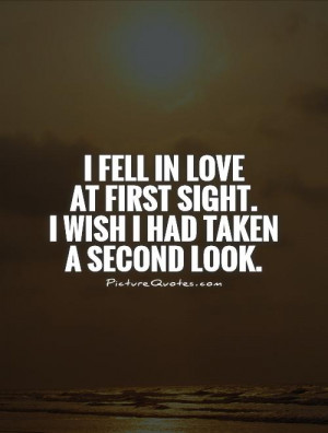 ... love at first sight. I wish I had taken a second look Picture Quote #1
