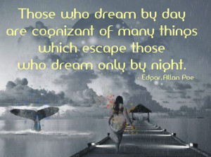 Those who dream by day are cognizant of many things which escape those ...
