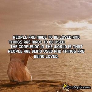 ... Used. The Confusion In The World Is That People Are Being Used And