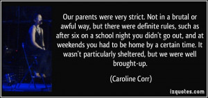 Our parents were very strict. Not in a brutal or awful way, but there ...