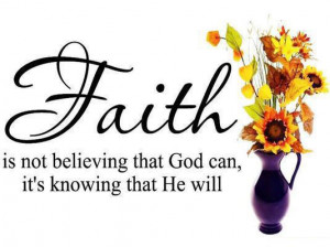 Faith is not believing that god can, it’s knowing that he will.