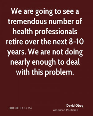 We are going to see a tremendous number of health professionals retire ...