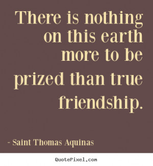 ... more to be prized than true friendship saint thomas aquinas view more