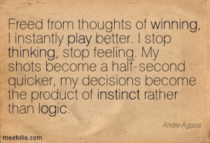 Quote by Andre Agassi: Freed from thoughts of winning, I instantly ...