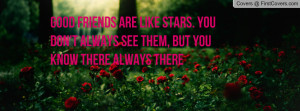 good-friends-are-like-stars-you-dont-always-see-them-but-you-know-they ...