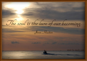 The soul is the lure of our becoming.