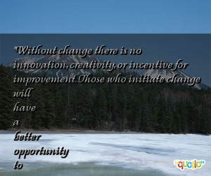 ... opportunity to manage the change that is inevitable. -William Pollard