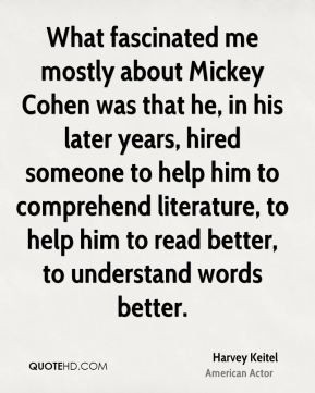 Harvey Keitel - What fascinated me mostly about Mickey Cohen was that ...