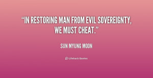 In restoring man from evil sovereignty, we must cheat.”