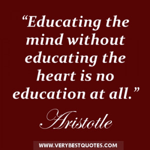 Educating the mind without educating the heart is no education at all ...