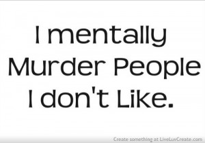 Mentally Murder People I Dont Like