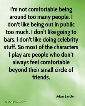 not comfortable being around too many people. I don't like being ...