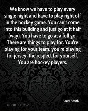 Barry Smith - We know we have to play every single night and have to ...