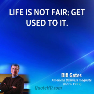 Life is not fair; get used to it.