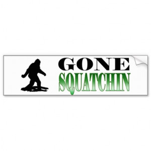 BEST* Gone Squatchin, Finding Bigfoot, Sasquatch Car Bumper Sticker