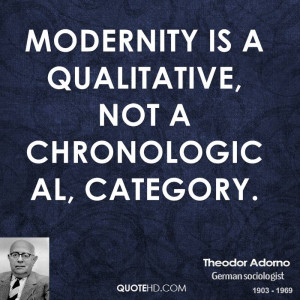 Modernity is a qualitative, not a chronological, category.