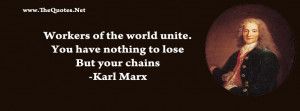 Workers of the world unite. You have nothing to lose But your chains
