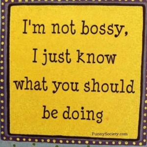 not bossy!